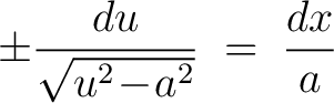 $\displaystyle \pm\frac{du}{\sqrt{u^2\!-\!a^2}} \;=\; \frac{dx}{a}$