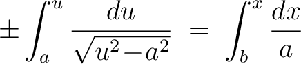 $\displaystyle \pm\int_a^u\frac{du}{\sqrt{u^2\!-\!a^2}} \;=\; \int_b^x\frac{dx}{a}$