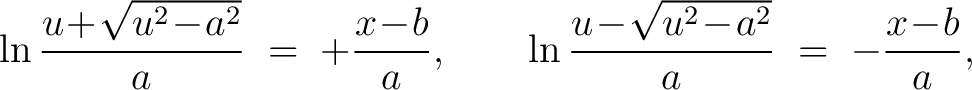 $\displaystyle \ln\frac{u\!+\!\sqrt{u^2\!-\!a^2}}{a} \;=\; +\frac{x\!-\!b}{a}, \qquad \ln\frac{u\!-\!\sqrt{u^2\!-\!a^2}}{a} \;=\; -\frac{x\!-\!b}{a},$