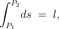 $\displaystyle \int_{P_1}^{P_2}\!ds \;=\; l,$