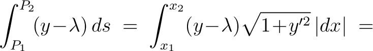 $\displaystyle \int_{P_1}^{P_2}\!(y\!-\!\lambda)\,ds \;=\; \int_{x_1}^{x_2}(y\!-\!\lambda)\sqrt{1\!+\!y'^2}\,\vert dx\vert \;=\;$