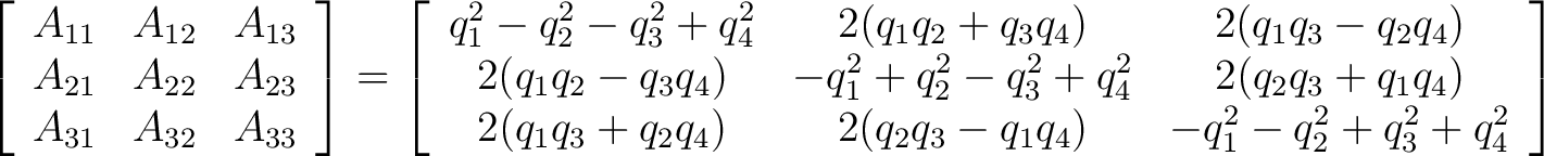 $\displaystyle \left[ \begin{array}{ccc} A_{11} & A_{12} & A_{13} \ A_{21} & A... ..._4) & 2(q_2 q_3 - q_1 q_4) & -q_1^2 - q_2^2 + q_3^2 + q_4^2 \end{array} \right]$