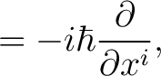 $\displaystyle = -i \hbar \frac{\partial }{\partial x^i},$