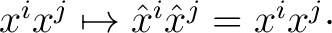 $x^i x^j \mapsto \hat{x}^i \hat{x}^j = x^i x^j \cdot$