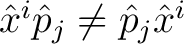 $\hat{x}^i \hat{p}_j \neq \hat{p}_j \hat{x}^i$