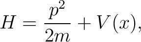 $\displaystyle H = \frac{p^2}{2m} + V(x),$