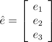 $\displaystyle \hat{e} = \left[ \begin{array}{c} e_1 \ e_2 \ e_3 \end{array} \right]$