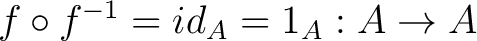 $f \circ f^{-1} =id_A = 1_A: A \to A$