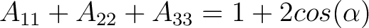 $\displaystyle A_{11} + A_{22} + A_{33} = 1 + 2cos(\alpha) $