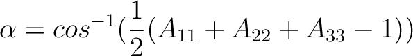 $\displaystyle \alpha = cos^{-1}( \dfrac{1}{2} (A_{11} + A_{22} + A_{33} - 1))$