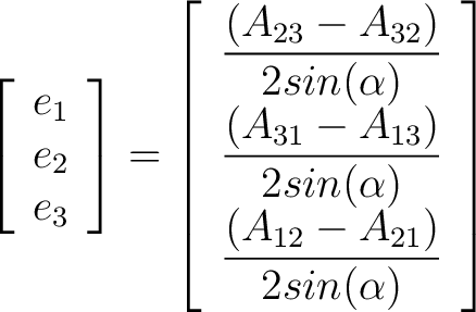 $\displaystyle \left[ \begin{array}{c} e_1 \ e_2 \ e_3 \end{array} \right] =... ...2 sin(\alpha)} \ \dfrac{(A_{12} - A_{21})}{2 sin(\alpha)} \end{array} \right]$