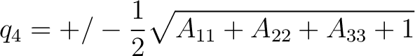 $\displaystyle q_4 = +/- \dfrac{1}{2} \sqrt{A_{11} + A_{22} + A_{33} + 1}$