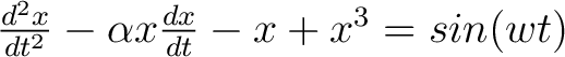 $\frac{d^2x}{dt^2} - \alpha x \frac{dx}{dt} - x + x^3 = sin(wt)$