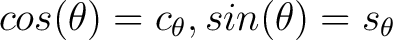 $cos(\theta) = c_{\theta}, sin(\theta) = s_{\theta} $