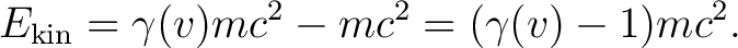 $\displaystyle E_{\mathrm{kin}}=\gamma(v)mc^2-mc^2=(\gamma(v)-1)mc^2. $