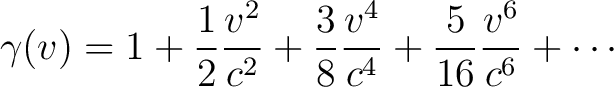 $\displaystyle \gamma(v)=1+\frac{1}{2}\frac{v^2}{c^2}+\frac{3}{8}\frac{v^4}{c^4} +\frac{5}{16}\frac{v^6}{c^6}+\cdots $