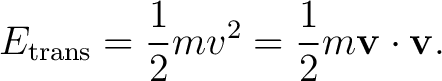 $\displaystyle E_{\mathrm{trans}}=\frac{1}{2}mv^2=\frac{1}{2}m\mathbf{v}\cdot\mathbf{v}. $