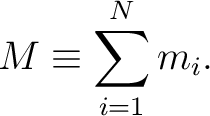 $\displaystyle M\equiv\sum_{i=1}^N m_i. $