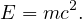       2 E = mc . 