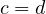 c = d 