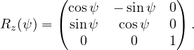         ( cos ψ  − sinψ  0) R  (ψ ) = ( sinψ   cosψ   0) .   z        0      0    1 