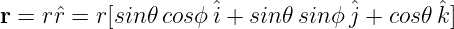 r = rˆr = r[sin𝜃cosϕ ˆi + sin 𝜃sinϕ ˆj + cos𝜃 ˆk]
