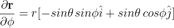  ∂r
--- = r[− sin𝜃sin ϕˆi + sin 𝜃cosϕˆj]
∂ ϕ
