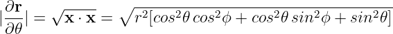  ∂r     √ -----  ∘ ------------------------------------
|---| =   x ⋅ x =  r2[cos2𝜃cos2ϕ + cos2𝜃 sin2ϕ + sin2𝜃]
 ∂ 𝜃
