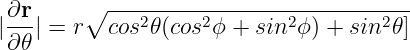  ∂r-    ∘ ----2-----2-------2--------2-
|∂𝜃| = r  cos 𝜃 (cos ϕ + sin  ϕ) + sin  𝜃]
