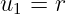 u1 =  r
