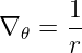       1
∇ 𝜃 = --
      r

