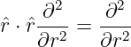      ∂2     ∂2
rˆ⋅ ˆr∂r2 = ∂r2-
