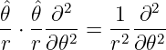 ˆ𝜃- ˆ𝜃-∂2--   1--∂2-
r ⋅r ∂𝜃2 =  r2∂𝜃2

