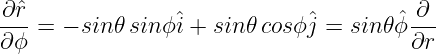 ∂ˆr-             ˆ            ˆ        ˆ-∂-
∂ϕ =  − sin 𝜃sinϕ i + sin𝜃 cosϕj = sin𝜃ϕ ∂r
