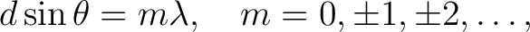 $\displaystyle d \sin \theta = m \lambda, \quad m = 0, \pm 1, \pm 2, \dots,$ $\displaystyle d \sin \theta = m \lambda, \quad m = 0, \pm 1, \pm 2, \dots,$