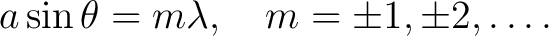 $\displaystyle a \sin \theta = m \lambda, \quad m = \pm 1, \pm 2, \dots.$ $\displaystyle a \sin \theta = m \lambda, \quad m = \pm 1, \pm 2, \dots.$