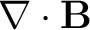 $\displaystyle \nabla \cdot \mathbf{B}$