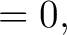 $\displaystyle = 0,$