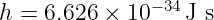               −34
h = 6.626 × 10   J s  