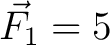 $\vec{F_1} = 5 \,$