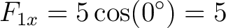 $\displaystyle F_{1x} = 5 \cos(0^\circ) = 5 \,$