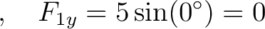 $\displaystyle , \quad F_{1y} = 5 \sin(0^\circ) = 0 \,$