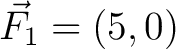 $\vec{F_1} = (5, 0) \,$