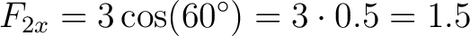 $\displaystyle F_{2x} = 3 \cos(60^\circ) = 3 \cdot 0.5 = 1.5 \,$