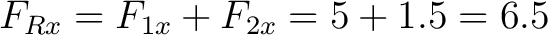 $\displaystyle F_{Rx} = F_{1x} + F_{2x} = 5 + 1.5 = 6.5 \,$ $\displaystyle F_{Rx} = F_{1x} + F_{2x} = 5 + 1.5 = 6.5 \,$