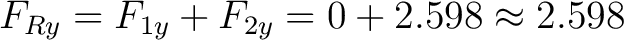 $\displaystyle F_{Ry} = F_{1y} + F_{2y} = 0 + 2.598 \approx 2.598 \,$ $\displaystyle F_{Ry} = F_{1y} + F_{2y} = 0 + 2.598 \approx 2.598 \,$