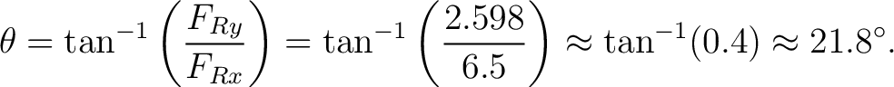 $\displaystyle \theta = \tan^{-1}\left(\frac{F_{Ry}}{F_{Rx}}\right) = \tan^{-1}\left(\frac{2.598}{6.5}\right) \approx \tan^{-1}(0.4) \approx 21.8^\circ. $