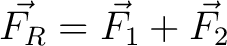 $\vec{F_R} = \vec{F_1} + \vec{F_2}$