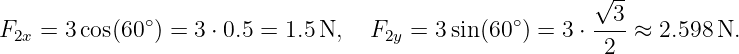                                                          √ --
F   = 3 cos(60∘) = 3 ⋅ 0.5 = 1.5 N,  F  =  3sin(60∘) = 3 ⋅--3-≈ 2.598 N.
  2x                                  2y                   2
