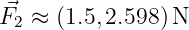 ⃗F  ≈ (1.5,2.598 )N
 2  